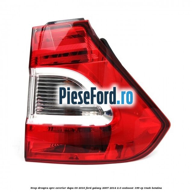 Stop dreapta spre exterior dupa 03/2010 Ford Galaxy 2007-2014 2.0 EcoBoost 199 cp TNWB benzina