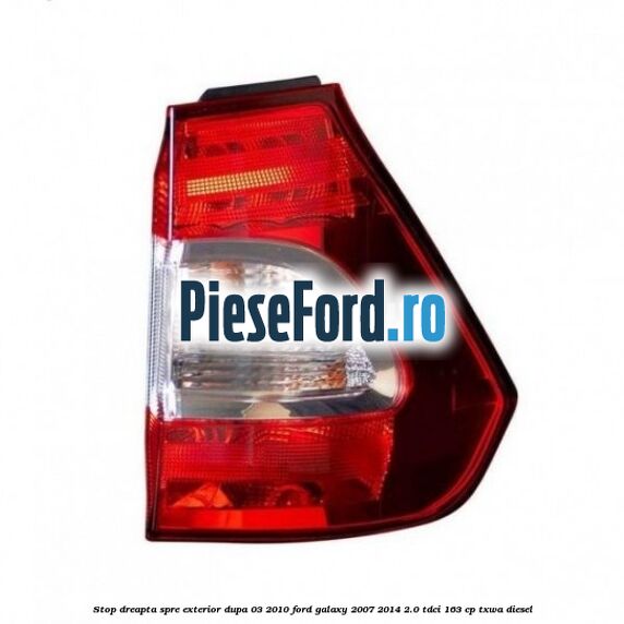 Stop dreapta spre exterior dupa 03/2010 Ford Galaxy 2007-2014 2.0 TDCi 163 cp Stop dreapta spre exterior dupa 03/2010 Ford Galaxy 2007-2014 2.0 TDCi 163 cp TXWA diesel