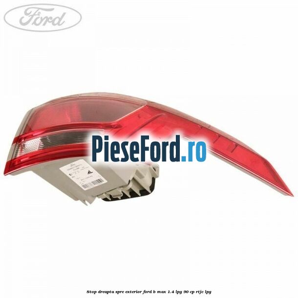 Stop dreapta spre exterior Ford B-Max 1.4 LPG 90 cp RTJC LPG