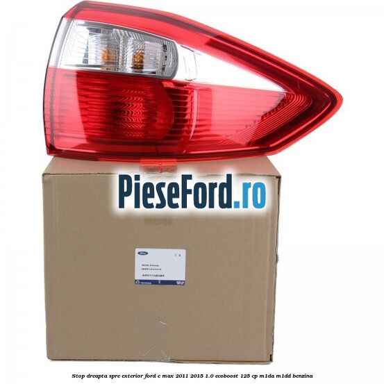 Stop dreapta spre exterior Ford C-Max 2011-2015 1.0 EcoBoost 125 cp M1DA, M1DD benzina