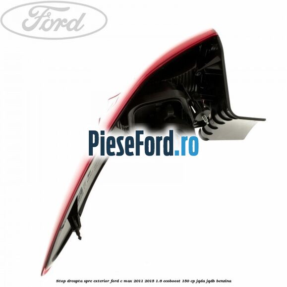 Stop dreapta spre exterior Ford C-Max 2011-2015 1.6 EcoBoost 150 cp JQDA, JQDB benzina