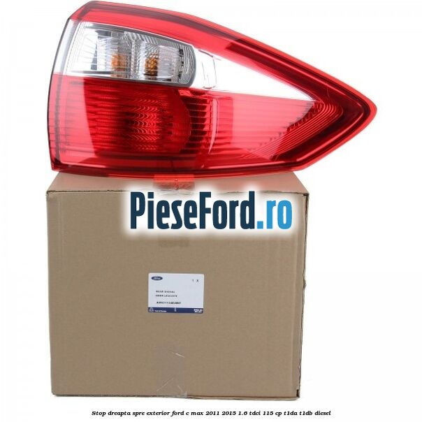 Stop dreapta spre exterior Ford C-Max 2011-2015 1.6 TDCi 115 cp T1DA, T1DB diesel