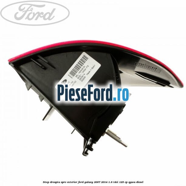 Stop dreapta spre exterior Ford Galaxy 2007-2014 1.8 TDCi 125 cp QYWA diesel
