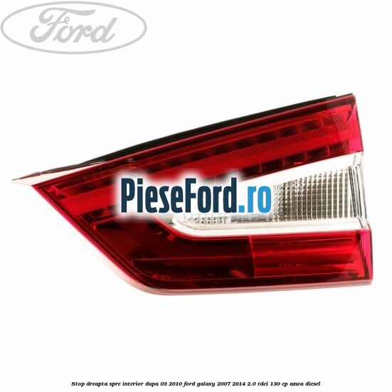 Stop dreapta spre interior dupa 03/2010 Ford Galaxy 2007-2014 2.0 TDCi 130 cp AZWA diesel