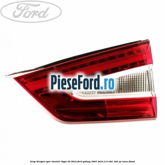 Stop dreapta spre interior dupa 03/2010 Ford Galaxy 2007-2014 2.0 TDCi 163 cp TXWA diesel