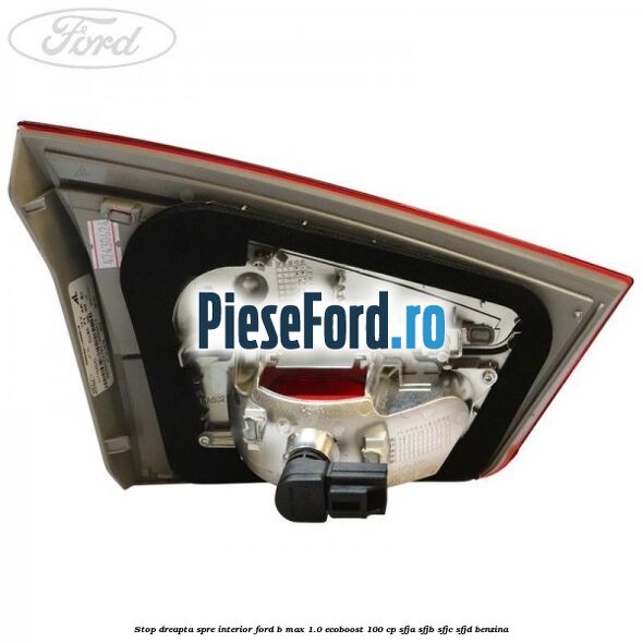 Stop dreapta spre interior Ford B-Max 1.0 EcoBoost 100 cp SFJA, SFJB, SFJC, SFJD benzina