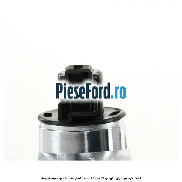 Stop dreapta spre interior Ford B-Max 1.5 TDCi 75 cp UGJC, UGJG, XUJA, XUJB diesel