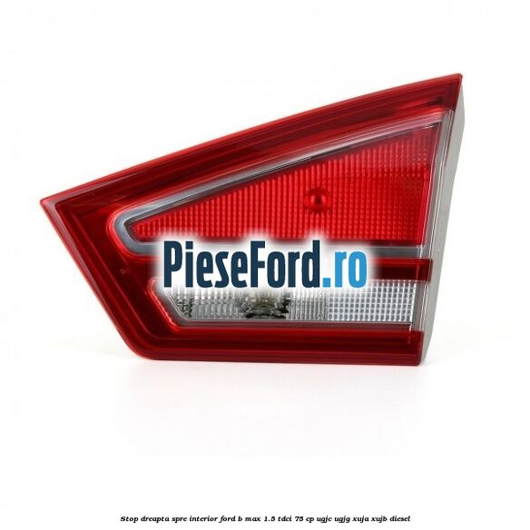 Stop dreapta spre interior Ford B-Max 1.5 TDCi 75 cp UGJC, UGJG, XUJA, XUJB diesel