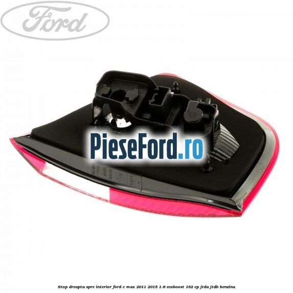 Stop dreapta spre interior Ford C-Max 2011-2015 1.6 EcoBoost 182 cp JTDA, JTDB benzina