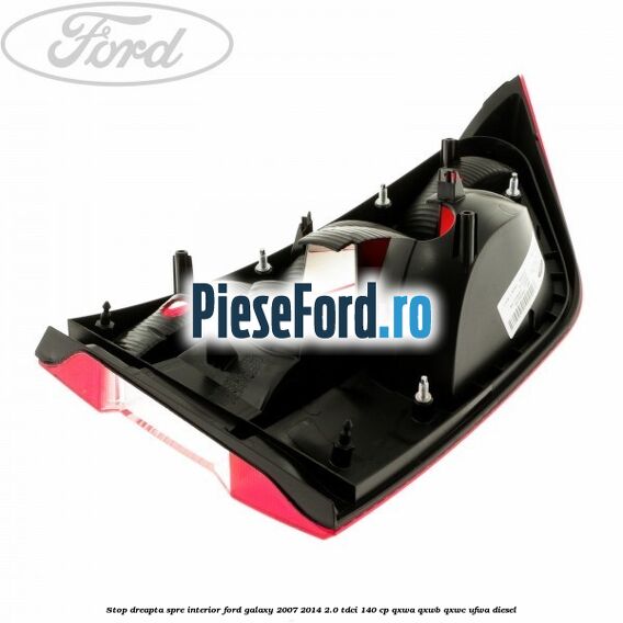 Stop dreapta spre interior Ford Galaxy 2007-2014 2.0 TDCi 140 cp QXWA, QXWB, QXWC, UFWA diesel
