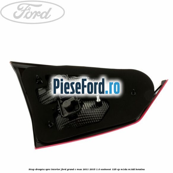 Stop dreapta spre interior Ford Grand C-Max 2011-2015 1.0 EcoBoost 125 cp Stop dreapta spre interior Ford Grand C-Max 2011-2015 1.0 EcoBoost 125 cp M1DA, M1DD benzina