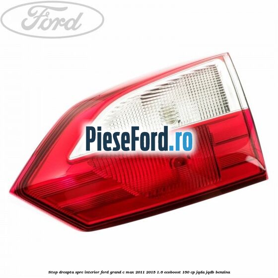 Stop dreapta spre interior Ford Grand C-Max 2011-2015 1.6 EcoBoost 150 cp JQDA, JQDB benzina