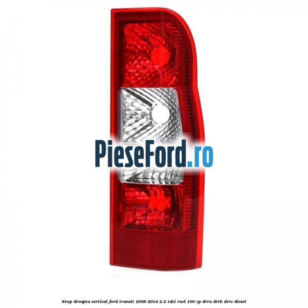Stop dreapta vertical Ford Transit 2006-2014 2.2 TDCi RWD 100 cp DRRA, DRRB, DRRC diesel