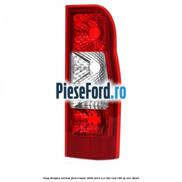 Stop dreapta vertical Ford Transit 2006-2014 2.2 TDCi RWD 155 cp CVRC diesel