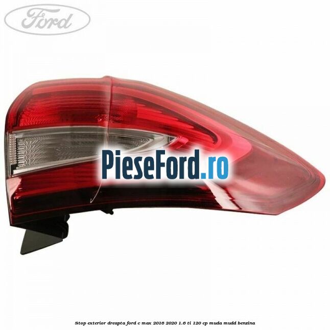Stop exterior dreapta Ford C-Max 2016-2020 1.6 Ti 120 cp MUDA, MUDD benzina