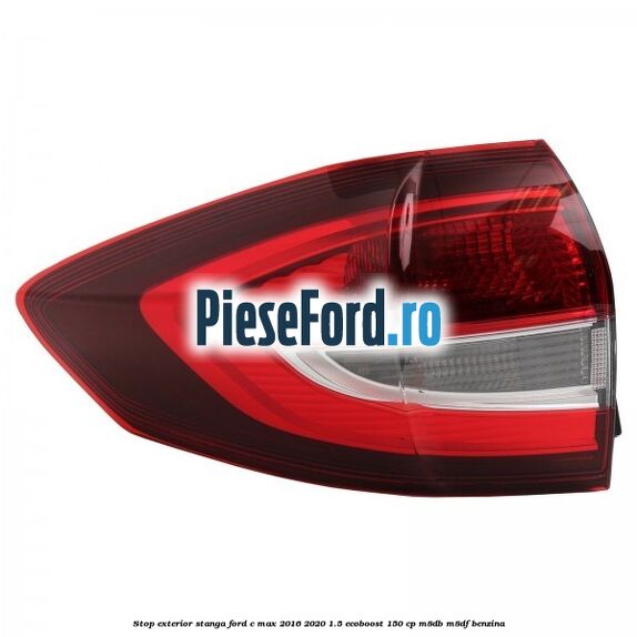 Stop exterior stanga Ford C-Max 2016-2020 1.5 EcoBoost 150 cp Stop exterior stanga Ford C-Max 2016-2020 1.5 EcoBoost 150 cp M8DB, M8DF benzina
