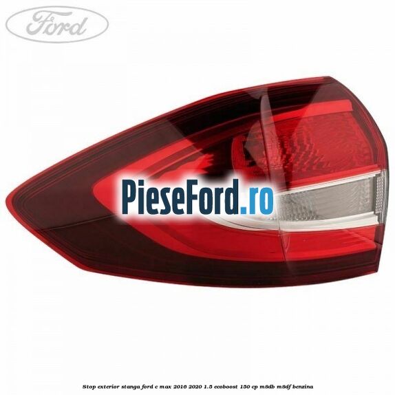 Stop exterior stanga Ford C-Max 2016-2020 1.5 EcoBoost 150 cp Stop exterior stanga Ford C-Max 2016-2020 1.5 EcoBoost 150 cp M8DB, M8DF benzina