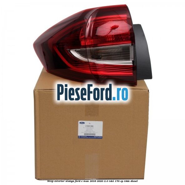 Stop exterior stanga Ford C-Max 2016-2020 2.0 TDCi 170 cp Stop exterior stanga Ford C-Max 2016-2020 2.0 TDCi 170 cp T8DE diesel