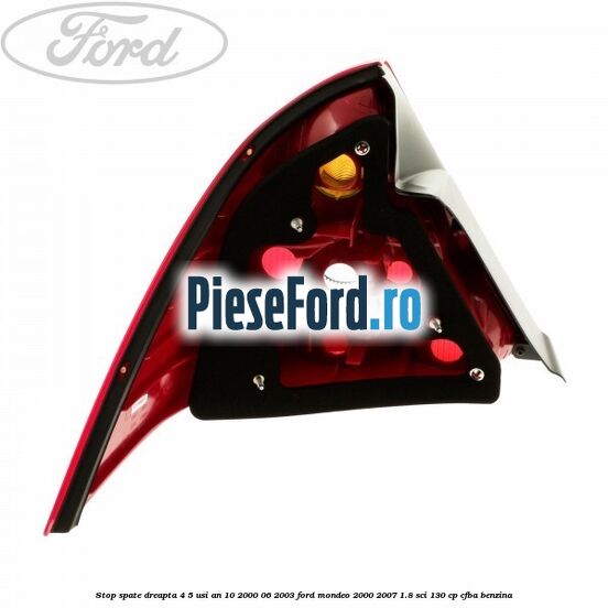 Stop spate dreapta 4/5 usi an 10/2000-06/2003 Ford Mondeo 2000-2007 1.8 SCi 130 cp CFBA benzina