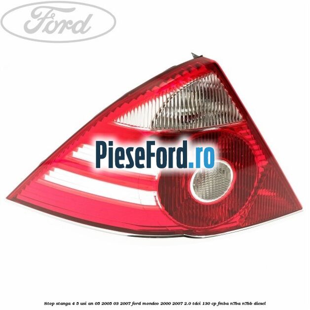 Stop stanga 4/5 usi an 05/2005-03/2007 Ford Mondeo 2000-2007 2.0 TDCi 130 cp FMBA, N7BA, N7BB diesel