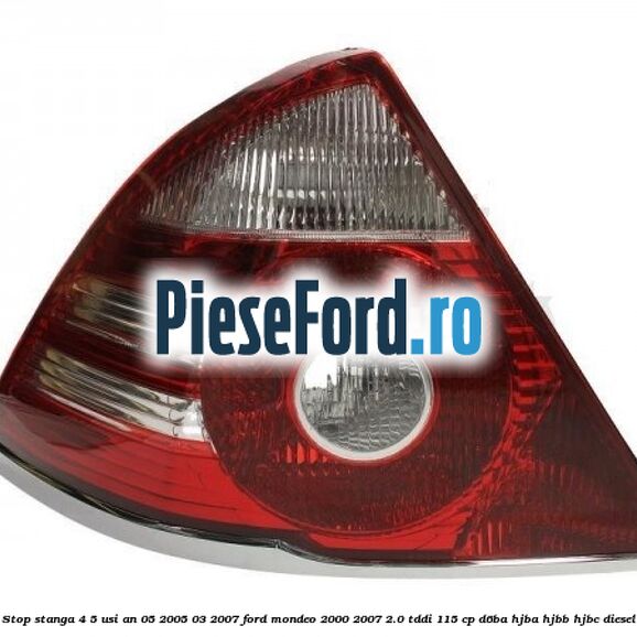 Stop stanga 4/5 usi an 05/2005-03/2007 Ford Mondeo 2000-2007 2.0 TDDI 115 cp Stop stanga 4/5 usi an 05/2005-03/2007 Ford Mondeo 2000-2007 2.0 TDDI 115 cp D6BA, HJBA, HJBB, HJBC diesel
