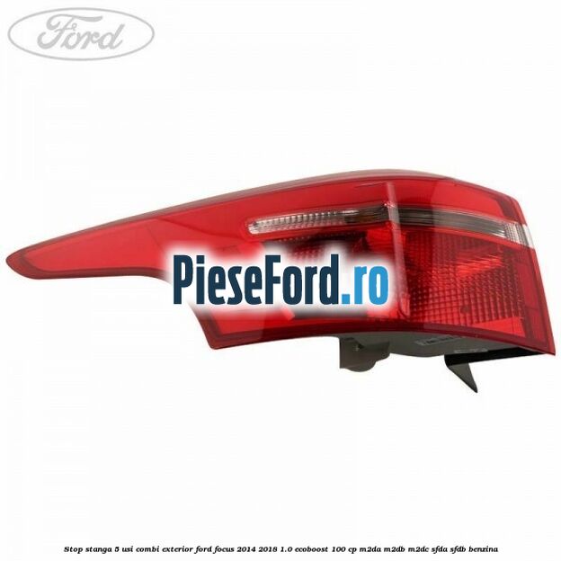 Stop stanga 5 usi combi exterior Ford Focus 2014-2018 1.0 EcoBoost 100 cp M2DA, M2DB, M2DC, SFDA, SFDB benzina