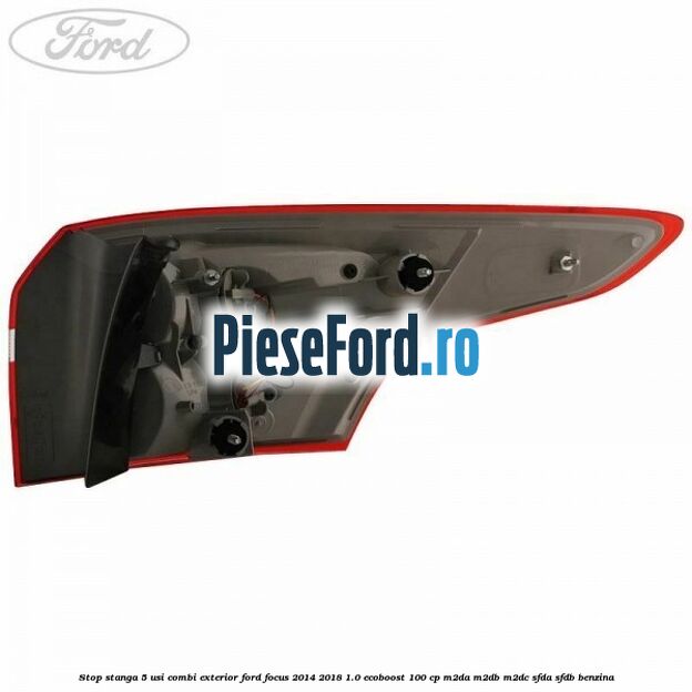 Stop stanga 5 usi combi exterior Ford Focus 2014-2018 1.0 EcoBoost 100 cp M2DA, M2DB, M2DC, SFDA, SFDB benzina