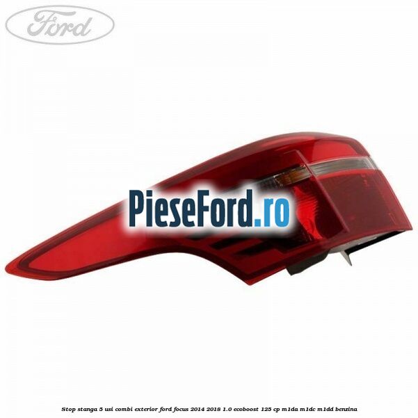 Stop stanga 5 usi combi exterior Ford Focus 2014-2018 1.0 EcoBoost 125 cp M1DA, M1DC, M1DD benzina