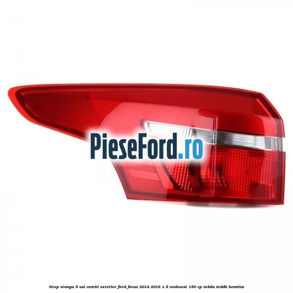 Stop stanga 5 usi combi exterior Ford Focus 2014-2018 1.5 EcoBoost 150 cp M8DA, M8DB benzina