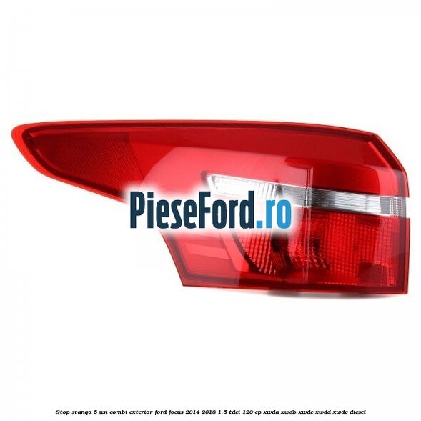 Stop stanga 5 usi combi exterior Ford Focus 2014-2018 1.5 TDCi 120 cp Stop stanga 5 usi combi exterior Ford Focus 2014-2018 1.5 TDCi 120 cp XWDA, XWDB, XWDC, XWDD, XWDE diesel