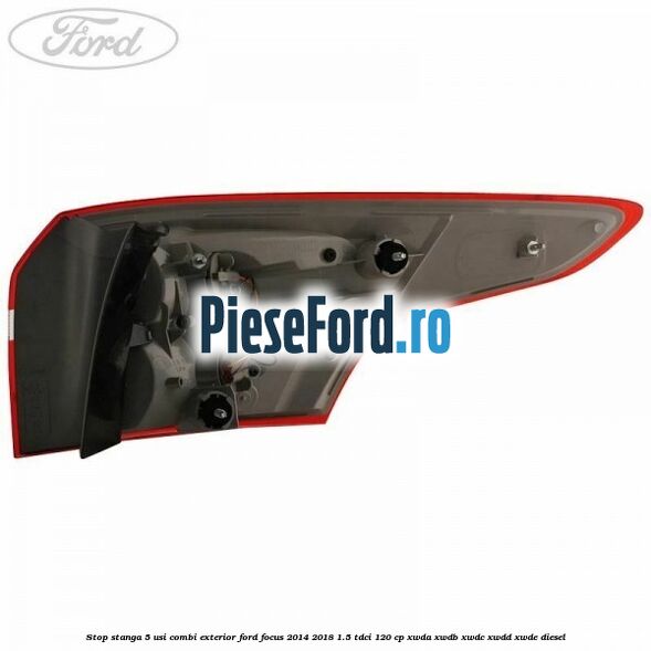 Stop stanga 5 usi combi exterior Ford Focus 2014-2018 1.5 TDCi 120 cp Stop stanga 5 usi combi exterior Ford Focus 2014-2018 1.5 TDCi 120 cp XWDA, XWDB, XWDC, XWDD, XWDE diesel