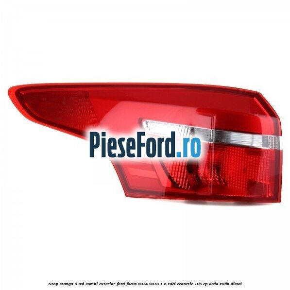 Stop stanga 5 usi combi exterior Ford Focus 2014-2018 1.5 TDCi ECOnetic 105 cp AEDA, XXDB diesel