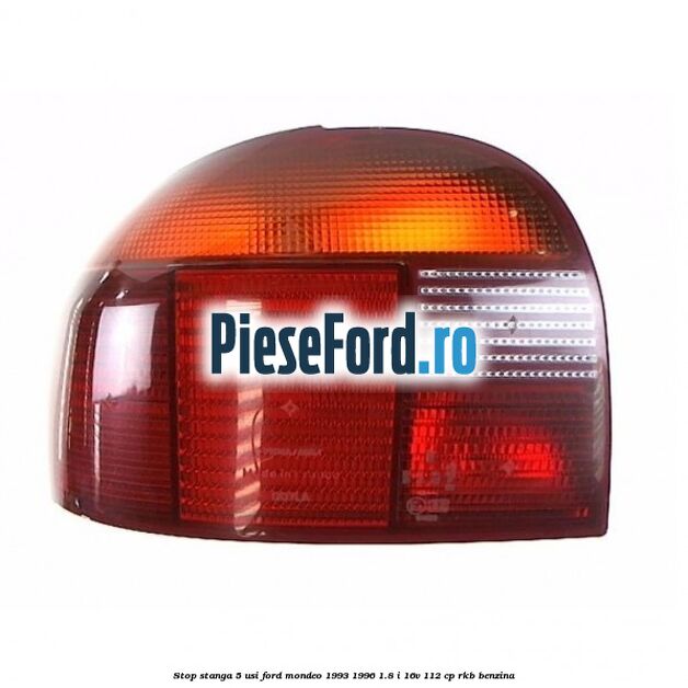 Stop stanga 5 usi Ford Mondeo 1993-1996 1.8 i 16V 112 cp Stop stanga 5 usi Ford Mondeo 1993-1996 1.8 i 16V 112 cp RKB benzina