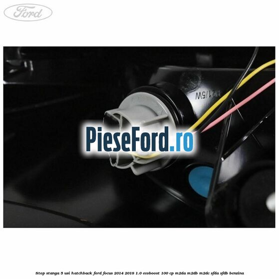 Stop stanga 5 usi hatchback Ford Focus 2014-2018 1.0 EcoBoost 100 cp Stop stanga 5 usi hatchback Ford Focus 2014-2018 1.0 EcoBoost 100 cp M2DA, M2DB, M2DC, SFDA, SFDB benzina