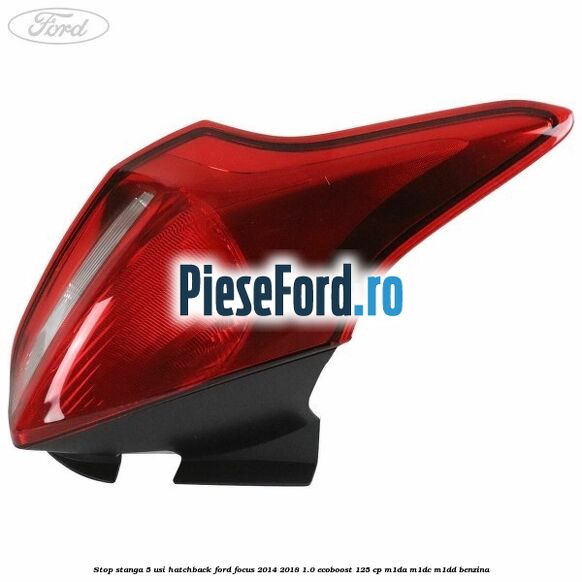Stop stanga 5 usi hatchback Ford Focus 2014-2018 1.0 EcoBoost 125 cp M1DA, M1DC, M1DD benzina