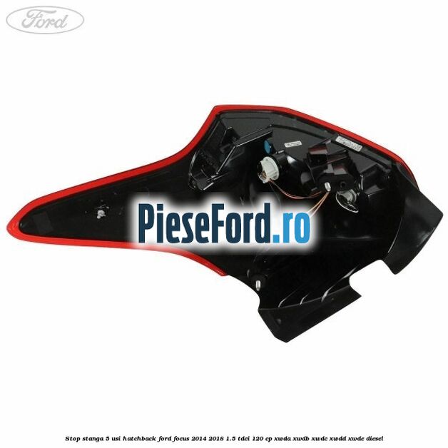 Stop stanga 5 usi hatchback Ford Focus 2014-2018 1.5 TDCi 120 cp XWDA, XWDB, XWDC, XWDD, XWDE diesel