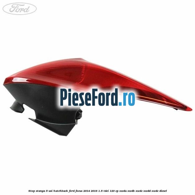 Stop stanga 5 usi hatchback Ford Focus 2014-2018 1.5 TDCi 120 cp XWDA, XWDB, XWDC, XWDD, XWDE diesel
