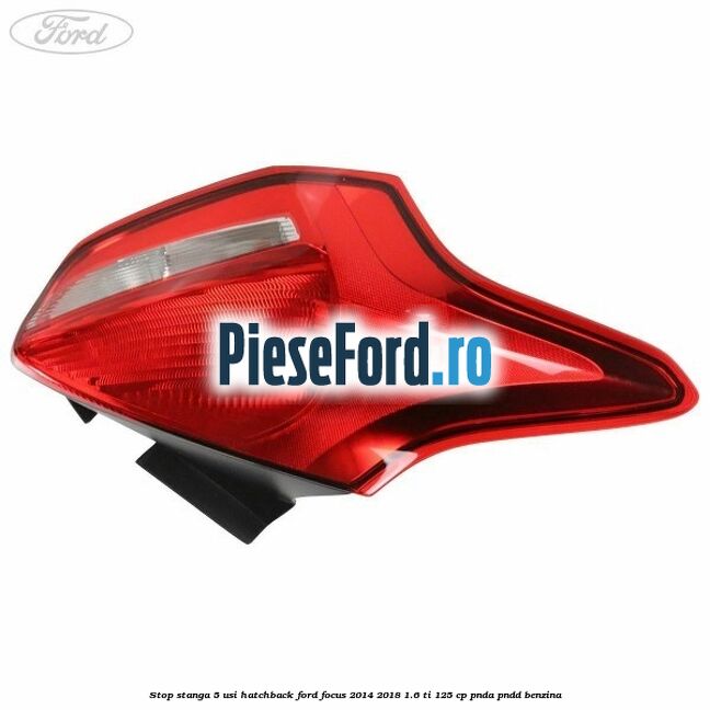 Stop stanga 5 usi hatchback Ford Focus 2014-2018 1.6 Ti 125 cp PNDA, PNDD benzina