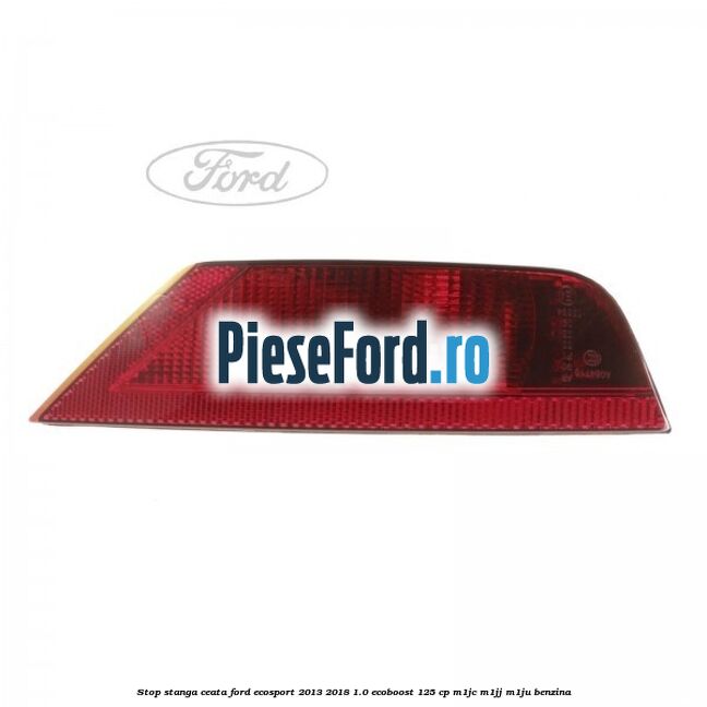 Stop stanga ceata Ford EcoSport 2013-2018 1.0 EcoBoost 125 cp M1JC, M1JJ, M1JU benzina