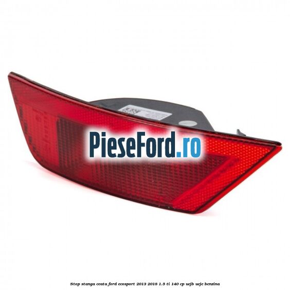 Stop stanga ceata Ford EcoSport 2013-2018 1.5 Ti 140 cp UEJB, UEJE benzina
