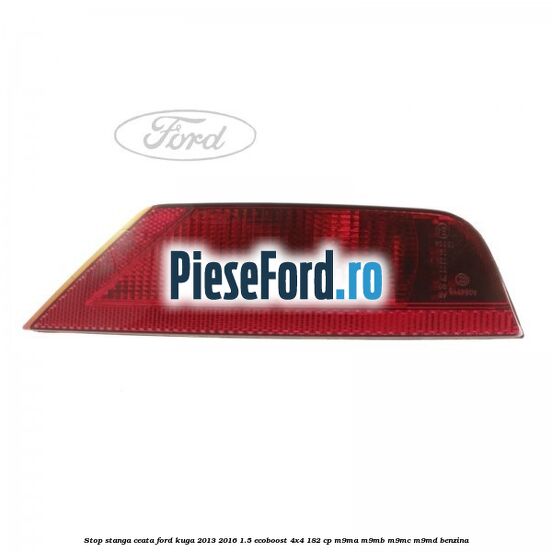 Stop stanga ceata Ford Kuga 2013-2016 1.5 EcoBoost 4x4 182 cp M9MA, M9MB, M9MC, M9MD benzina
