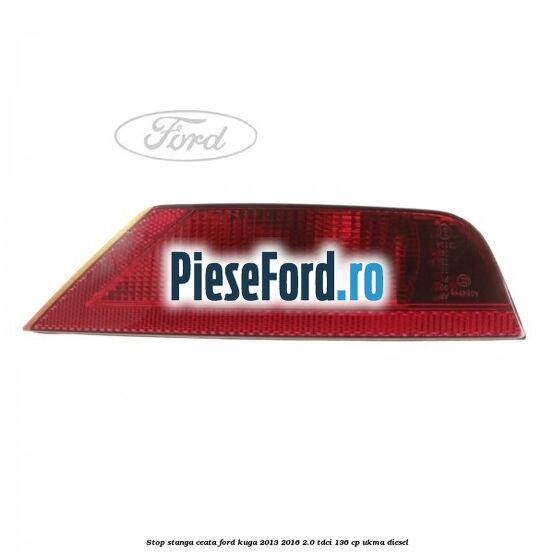 Stop stanga ceata Ford Kuga 2013-2016 2.0 TDCi 136 cp UKMA diesel