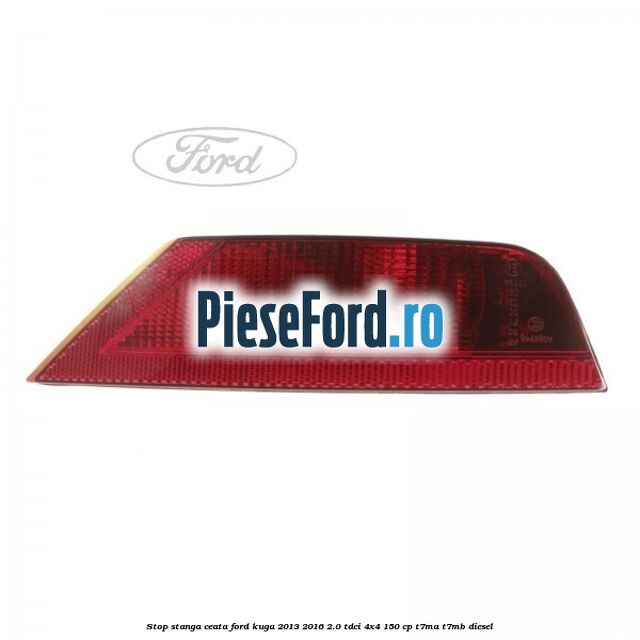 Stop stanga ceata Ford Kuga 2013-2016 2.0 TDCi 4x4 150 cp T7MA, T7MB diesel