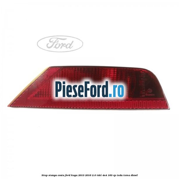 Stop stanga ceata Ford Kuga 2013-2016 2.0 TDCi 4x4 163 cp TXDA, TXMA diesel