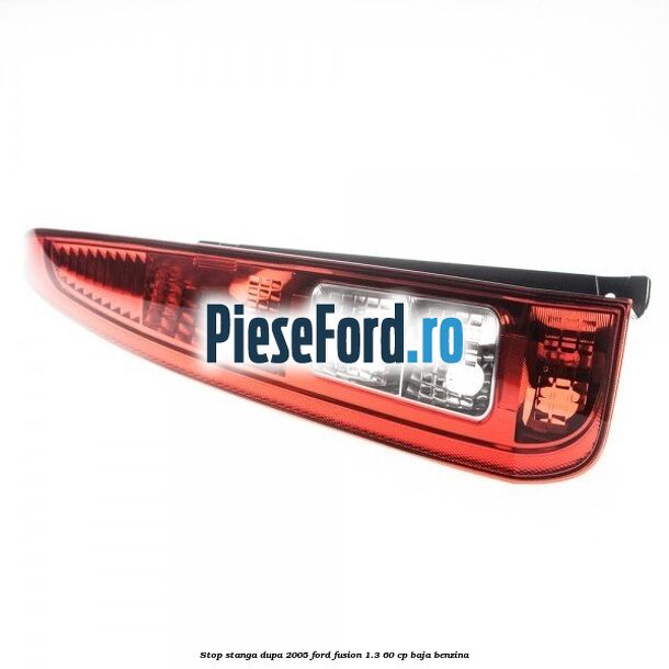 Stop stanga dupa 2005 Ford Fusion 1.3 60 cp BAJA benzina