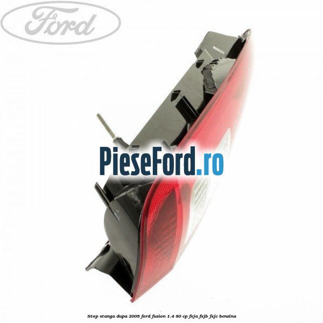 Stop stanga dupa 2005 Ford Fusion 1.4 80 cp FXJA, FXJB, FXJC benzina