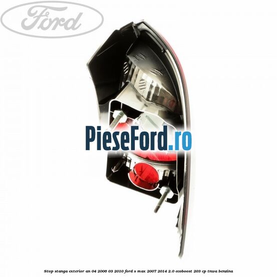 Stop stanga exterior an 04/2006-03/2010 Ford S-Max 2007-2014 2.0 EcoBoost 203 cp TNWA benzina