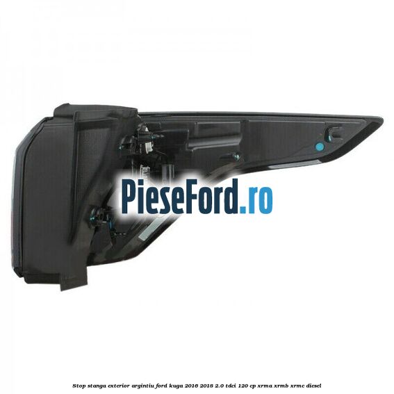 Stop stanga exterior argintiu Ford Kuga 2016-2018 2.0 TDCi 120 cp XRMA, XRMB, XRMC diesel