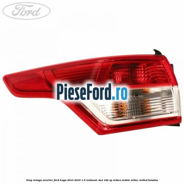 Stop stanga exterior Ford Kuga 2013-2016 1.5 EcoBoost 4x4 182 cp M9MA, M9MB, M9MC, M9MD benzina