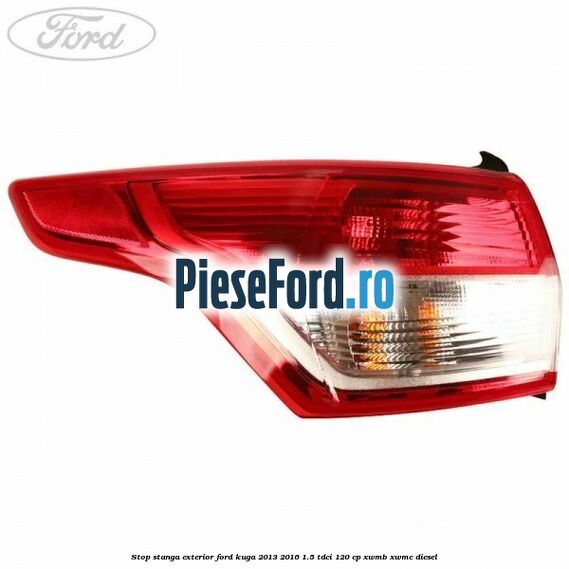 Stop stanga exterior Ford Kuga 2013-2016 1.5 TDCi 120 cp XWMB, XWMC diesel